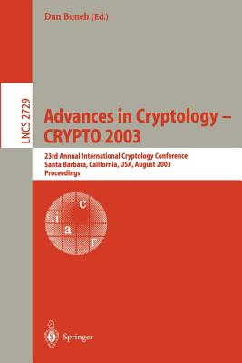 Advances in Cryptology -- Crypto 2003: 23rd Annual International Cryptology Conference, Santa Barbara, California, Usa, August 17-21, 2003, Proceeding-cover