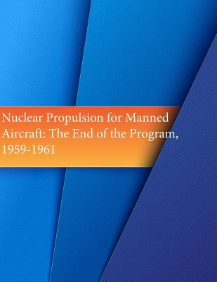 Nuclear Propulsion for Manned Aircraft: The End of the Program, 1959-1961-cover