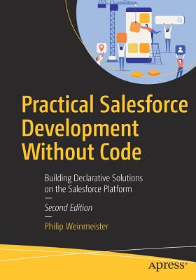 Practical Salesforce Development Without Code: Building Declarative Solutions on the Salesforce Platform