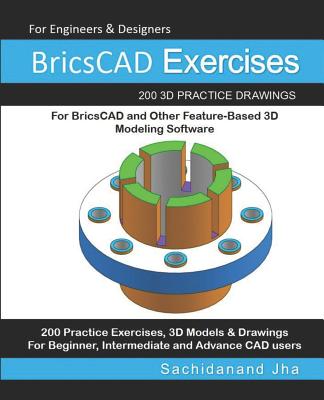 BricsCAD Exercises: 200 3D Practice Drawings For BricsCAD and Other Feature-Based 3D Modeling Software-cover