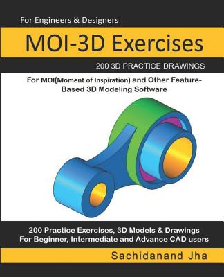 MOI-3D Exercises: 200 3D Practice Drawings For MOI(Moment of Inspiration) and Other Feature-Based 3D Modeling Software-cover