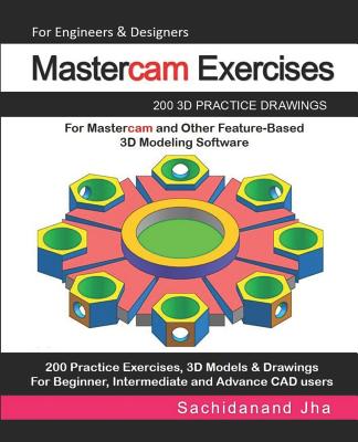 Mastercam Exercises: 200 3D Practice Drawings For Mastercam and Other Feature-Based 3D Modeling Software-cover