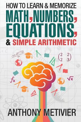 How To Learn And Memorize Math, Numbers, Equations, And Simple Arithmetic-cover