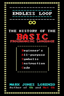 Endless Loop: The History of the BASIC Programming Language (Beginner's All-purpose Symbolic Instruction Code)-cover