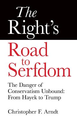 The Right's Road to Serfdom: The Danger of Conservatism Unbound: From Hayek to Trump-cover