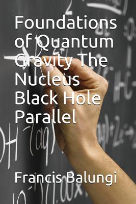 Foundations of Quantum Gravity The Nucleus Black Hole Parallel-cover