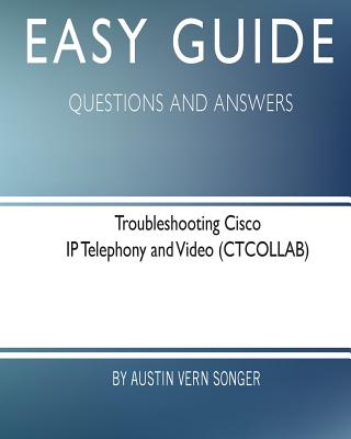 Easy Guide: Troubleshooting Cisco IP Telephony and Video: Questions and Answers-cover