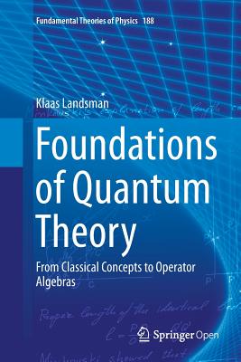 Foundations of Quantum Theory: From Classical Concepts to Operator Algebras-cover