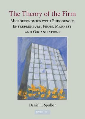 The Theory of the Firm: Microeconomics with Endogenous Entrepreneurs, Firms, Markets, and Organizations-cover