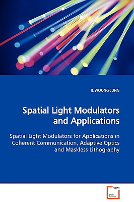 Spatial Light Modulators and Applications Spatial Light Modulators for Applications in Coherent Communication, Adaptive Optics and Maskless Lithograph-cover