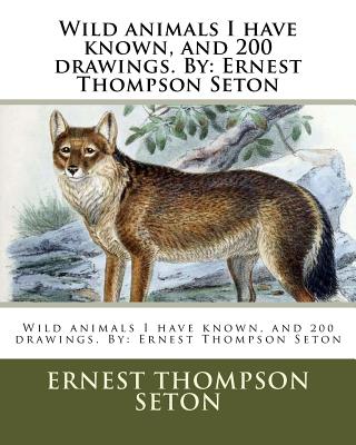 Wild animals I have known, and 200 drawings. By: Ernest Thompson Seton-cover