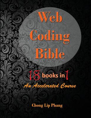 Web Coding Bible (18 Books in 1 -- HTML, CSS, Javascript, PHP, SQL, XML, SVG, Canvas, WebGL, Java Applet, ActionScript, htaccess, jQuery, WordPress, S-cover