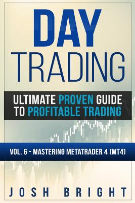Day Trading: Ultimate Proven Guide to Profitable Trading: Volume 6 - Mastering MetaTrader 4 (MT4)-cover
