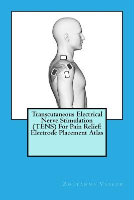 Transcutaneous Electrical Nerve Stimulation (TENS) For Pain Relief: Electrode Placement Atlas-cover