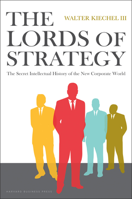 The Lords of Strategy: The Secret Intellectual History of the New Corporate World-cover