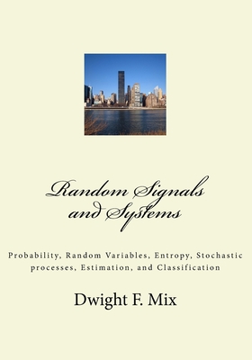 Random Signals and Systems: Probability, Random Variables, Entropy, Stochastic processes, Estimation, and Classification-cover
