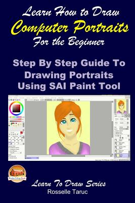 Learn How to Draw Computer Portraits for the Beginner: Step By Step Guide to Drawing Portraits Using SAI Paint Tool-cover