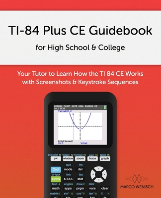 TI-84 Plus CE Guidebook for High School & College: Your Tutor to Learn How The TI 84 works with Screenshots & Keystroke Sequences-cover