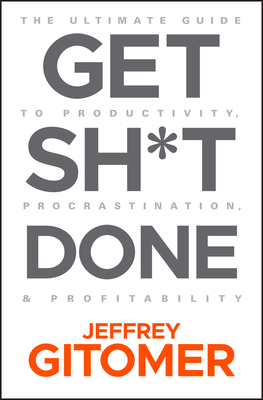 Get Sh*t Done: The Ultimate Guide to Productivity, Procrastination, and Profitability-cover