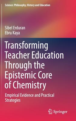 Transforming Teacher Education Through the Epistemic Core of Chemistry: Empirical Evidence and Practical Strategies-cover