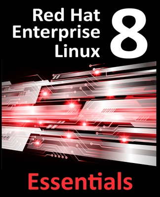 Red Hat Enterprise Linux 8 Essentials: Learn to Install, Administer and Deploy RHEL 8 Systems-cover