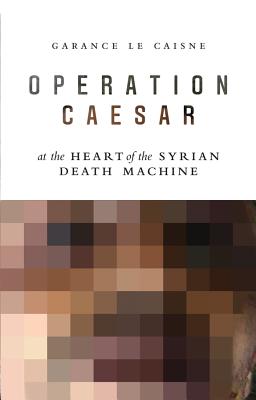 Operation Caesar: At the Heart of the Syrian Death Machine-cover