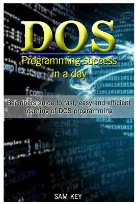 DOS Programming Success in a Day: Beginners Guide to Fast, Easy and Efficient Learning of DOS Programming-cover