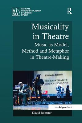 Musicality in Theatre: Music as Model, Method and Metaphor in Theatre-Making-cover