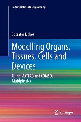 Modelling Organs, Tissues, Cells and Devices: Using MATLAB and Comsol Multiphysics-cover