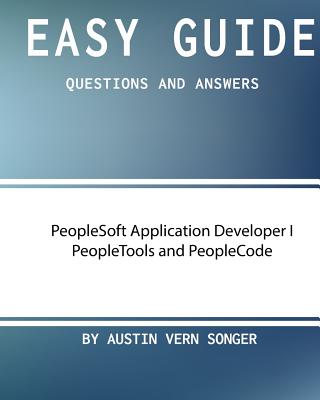 Easy Guide: PeopleSoft Application Developer I Peopletools and Peoplecode: Questions and Answers-cover
