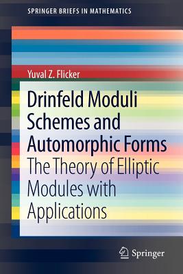 Drinfeld Moduli Schemes and Automorphic Forms: The Theory of Elliptic Modules with Applications-cover