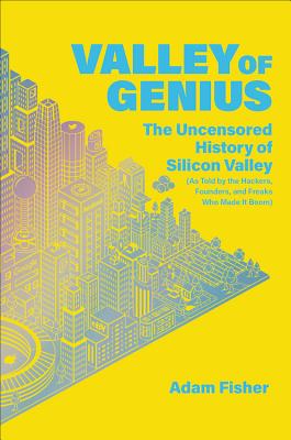 Valley of Genius: The Uncensored History of Silicon Valley (as Told by the Hackers, Founders, and Freaks Who Made It Boom)-cover