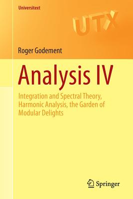 Analysis IV: Integration and Spectral Theory, Harmonic Analysis, the Garden of Modular Delights-cover