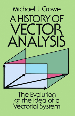 A History of Vector Analysis: The Evolution of the Idea of a Vectorial System-cover