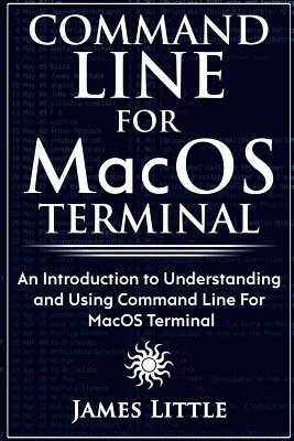 Command Line For MacOS Terminal: An Introduction to Understanding and Using Command Line For MacOS Terminal-cover