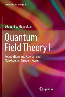 Quantum Field Theory I: Foundations and Abelian and Non-Abelian Gauge Theories-cover