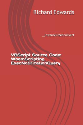 VBScript Source Code: WbemScripting ExecNotificationQuery: __InstanceCreationEvent-cover