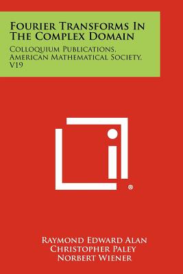 Fourier Transforms in the Complex Domain: Colloquium Publications, American Mathematical Society, V19-cover