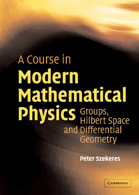 A Course in Modern Mathematical Physics: Groups, Hilbert Space and Differential Geometry-cover