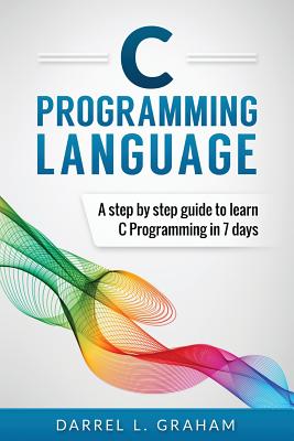 C Programming Language: A Step by Step Beginner's Guide to Learn C Programming in 7 Days-cover