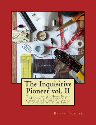 The Inquisitive Pioneer vol. II: The book of At-Home Basic-Materials Electricity & Magnetism Science Activities solving with a Slide Rule-cover