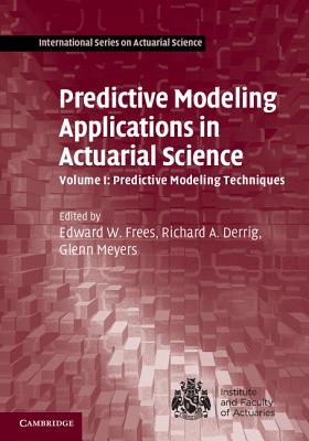 Predictive Modeling Applications in Actuarial Science: Volume 1, Predictive Modeling Techniques-cover