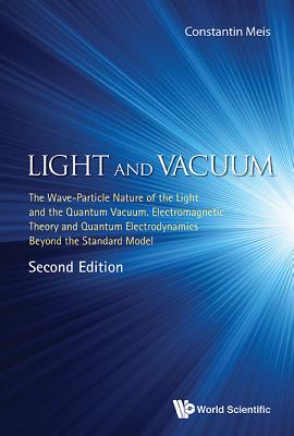 Light and Vacuum: The Wave-Particle Nature of the Light and the Quantum Vacuum. Electromagnetic Theory and Quantum Electrodynamics Beyond the Standard-cover