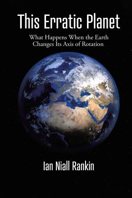 This Erratic Planet: What Happens When the Earth Changes Its Axis of Rotation (New Edition)-cover