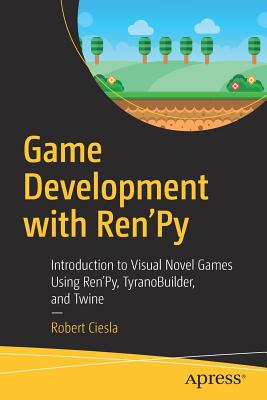 Game Development with Ren'py: Introduction to Visual Novel Games Using Ren'py, Tyranobuilder, and Twine-cover