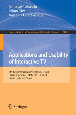 Applications and Usability of Interactive TV: 7th Iberoamerican Conference, Jauti 2018, Bernal, Argentina, October 16-18, 2018, Revised Selected Paper