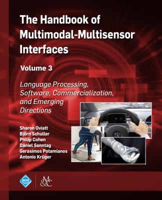 The Handbook of Multimodal-Multisensor Interfaces, Volume 3: Language Processing, Software, Commercialization, and Emerging Directions-cover