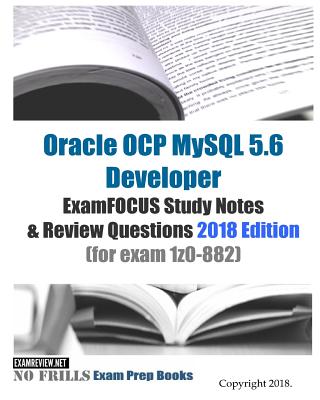 Oracle OCP MySQL 5.6 Developer ExamFOCUS Study Notes & Review Questions 2018 edition (for exam 1z0-882)-cover