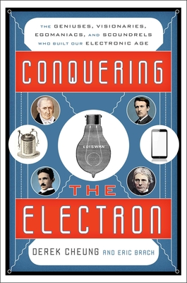 Conquering the Electron: The Geniuses, Visionaries, Egomaniacs, and Scoundrels Who Built Our Electronic Age-cover