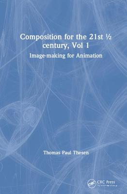 Composition for the 21st 1/2 Century, Vol 1: Image-Making for Animation-cover